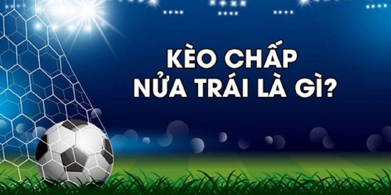 kèo chấp nửa trái là gì