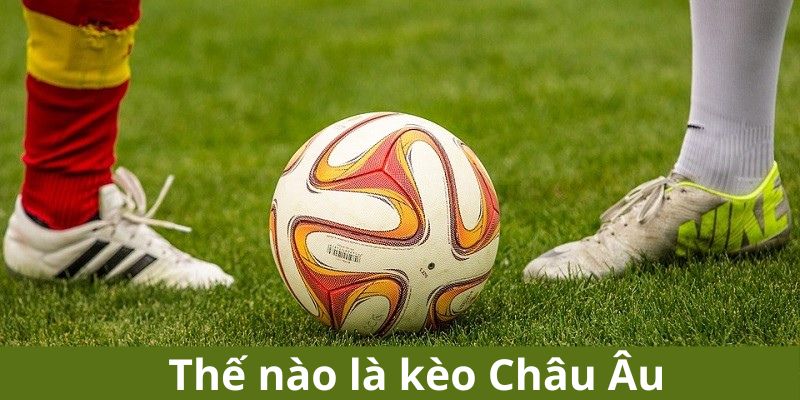 Thế nào là kèo Châu Âu?